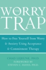 Worry Trap : How to Free Yourself from Worry & Anxiety using Acceptance and Commitment Therapy - eBook