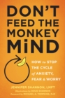 Don't Feed the Monkey Mind : How to Stop the Cycle of Anxiety, Fear, and Worry - eBook