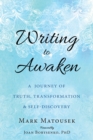 Writing to Awaken : A Journey of Truth, Transformation, and Self-Discovery - eBook