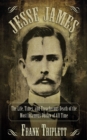 Jesse James : The Life, Times, and Treacherous Death of the Most Infamous Outlaw of All Time - eBook