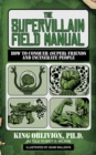 The Supervillain Field Manual : How to Conquer (Super) Friends and Incinerate People - eBook