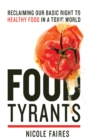 Food Tyrants : Fight for Your Right to Healthy Food in a Toxic World - eBook