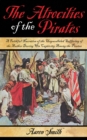 The Atrocities of the Pirates : A Faithful Narrative of the Unparalleled Suffering of the Author During His Captivity Among the Pirates - eBook