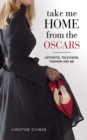 Take Me Home from the Oscars : Arthritis, Television, Fashion, and Me - eBook