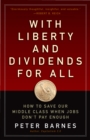 With Liberty and Dividends for All : How to Save Our Middle Class When Jobs Don't Pay Enough - eBook