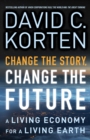 Change the Story, Change the Future : A Living Economy for a Living Earth - eBook