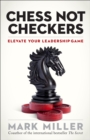 Chess Not Checkers : Elevate Your Leadership Game - eBook