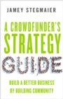 A Crowdfunder's Strategy Guide : Build a Better Business by Building Community - eBook