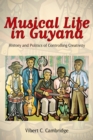 Musical Life in Guyana : History and Politics of Controlling Creativity - eBook