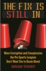 The Fix Is Still In : Corruption and Conspiracies the Pro Sports Leagues Don't Want You To Know About - eBook