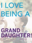 I Love Being a Granddaughter! - eBook
