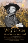 Why Custer Was Never Warned : The Forgotten Story of the True Genesis of America's Most Iconic Military Disaster, Custer's Last Stand - eBook