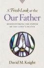 A Fresh Look at the Our Father : Rediscovering the Power of the Lord's Prayer - eBook