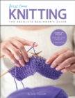 First Time Knitting : The Absolute Beginner's Guide: Learn By Doing - Step-by-Step Basics + 9 Projects - eBook