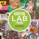 Gardening Lab for Kids : 52 Fun Experiments to Learn, Grow, Harvest, Make, Play, and Enjoy Your Garden - eBook