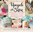 Upcycle with Sizzix : Techniques and Ideas for using Sizzix Die-Cutting and Embossing Machines - Creative Ways to Repurpose and Reuse Just about Anything - eBook