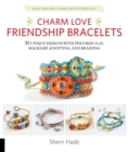Charm Love Friendship Bracelets : 35 Unique Designs with Polymer Clay, Macrame, Knotting, and Braiding * Make your own charms with polymer clay! - eBook