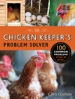 The Chicken Keeper's Problem Solver : 100 Common Problems Explored and Explained - eBook