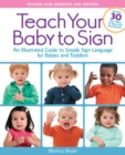 Teach Your Baby to Sign, Revised and Updated 2nd Edition : An Illustrated Guide to Simple Sign Language for Babies and Toddlers - Includes 30 New Pages of Signs and Illustrations! - eBook