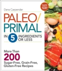 Paleo/Primal in 5 Ingredients or Less : More Than 200 Sugar-Free, Grain-Free, Gluten-Free Recipe - eBook