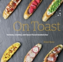 On Toast : Tartines, Crostini, and Open-Faced Sandwiches - eBook