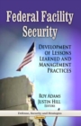 Federal Facility Security : Development of Lessons Learned and Management Practices - eBook