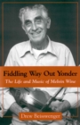 Fiddling Way Out Yonder : The Life and Music of Melvin Wine - eBook