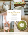 The Homegrown Paleo Cookbook : 100 Delicious, Gluten-Free, Farm-to-Table Recipes, and a Complete Guide to Growing Your Own Healthy Food - Book