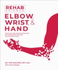 Rehab Science: Elbow, Wrist, & Hand : Protocols and Exercise Programs for Overcoming Pain and Healing from Injury - Book