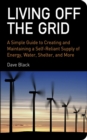 Living Off the Grid : A Simple Guide to Creating and Maintaining a Self-Reliant Supply of Energy, Water, Shelter, and More - eBook