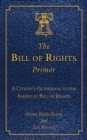 The Bill of Rights Primer : A Citizen's Guidebook to the American Bill of Rights - eBook