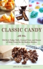 Classic Candy : Old-Style Fudge, Taffy, Caramel Corn, and Dozens of Other Treats for the Modern Kitchen - eBook