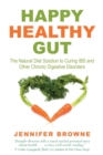 Happy Healthy Gut : The Natural Diet Solution to Curing IBS and Other Chronic Digestive Disorders - eBook