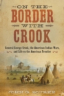 On the Border with Crook : General George Crook, the American Indian Wars, and Life on the American Frontier - eBook