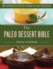 The Paleo Dessert Bible : More Than 100 Delicious Recipes for Grain-Free, Dairy-Free Desserts - eBook