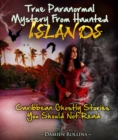 True Paranormal Mystery From Haunted Islands : Caribbean Ghostly Stories You Should Not Read - eBook