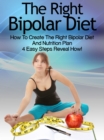 Bipolar Diet: How To Create The Right Bipolar Diet & Nutrition Plan- 4 Easy Steps Reveal How! - eBook