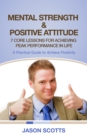 Mental Strength & Positive Attitude: 7 Core Lessons For Achieving Peak Performance In Life : A Practical Guide to Achieve Positivity - eBook