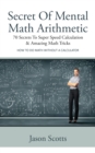 Secret Of Mental Math Arithmetic: 70 Secrets To Super Speed Calculation & Amazing Math Tricks : How to Do Math without a Calculator - eBook