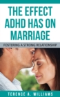 The Effect ADHD Has On Marriage : Fostering A Strong Relationship - eBook