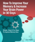 Memory Improvement: Techniques, Tricks & Exercises How To Train and Develop Your Brain In 30 Days - eBook