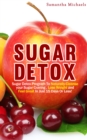 Sugar Detox : Sugar Detox Program To Naturally Cleanse Your Sugar Craving , Lose Weight and Feel Great In Just 15 Days Or Less! - eBook