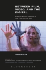 Between Film, Video, and the Digital : Hybrid Moving Images in the Post-Media Age - eBook