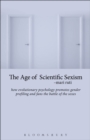 The Age of Scientific Sexism : How Evolutionary Psychology Promotes Gender Profiling and Fans the Battle of the Sexes - eBook