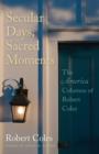 Secular Days, Sacred Moments : The America Columns of Robert Coles - eBook