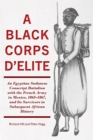 A Black Corps d'Elite : An Egyptian Sudanese Conscript Battalion with the French Army in Mexico, 1863-1867, and its Survivors in Subsequent African History - eBook