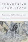 Subversive Traditions : Reinventing the West African Epic - eBook