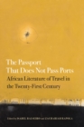The Passport That Does Not Pass Ports : African Literature of Travel in the Twenty-First Century - eBook