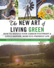 The New Art of Living Green : How to Reduce Your Carbon Footprint and Live a Happier, More Eco-Friendly Life - eBook