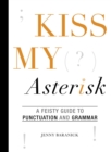 Kiss My Asterisk : A Feisty Guide to Punctuation and Grammar - eBook